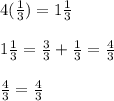 4(\frac{1}{3}) = 1\frac{1}{3} \\\\ 1\frac{1}{3} = \frac{3}{3} + \frac{1}{3} = \frac{4}{3} \\\\ \frac{4}{3} = \frac{4}{3}