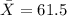 \bar X=61.5