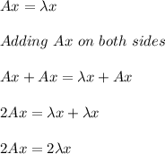 Ax=\lambda x\\\\Adding\,\,Ax\,\,on\,\,both\,\,sides\\\\Ax+Ax=\lambda x+Ax\\\\2Ax=\lambda x+\lambda x\\\\2Ax=2\lambda x