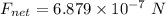 F_{net} = 6.879\times 10^{- 7}\ N