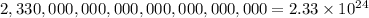 2,330,000,000,000,000,000,000,000=2.33\times10^{24}