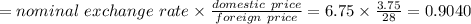 =nominal\ exchange\ rate\times \frac{domestic\ price}{foreign\ price}=6.75\times \frac{3.75}{28}=0.9040