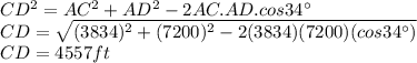 CD^{2}=AC^{2}+AD^{2}-2AC.AD.cos34\°\\  CD=\sqrt{(3834)^{2}+(7200)^{2}-2(3834)(7200)(cos34\°)}\\CD=4557ft
