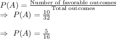 P(A)=\frac{\text{Number of favorable outcomes}}{\text{Total outcomes}}\\\Rightarrow\ P(A)=\frac{10}{32}\\\\\Rightarrow\ P(A)=\frac{5}{16}