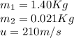 m_1 = 1.40 Kg\\m_2 = 0.021 Kg\\u = 210 m/s