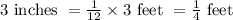 3 \text{ inches } = \frac{1}{12} \times 3 \text{ feet } = \frac{1}{4} \text{ feet }