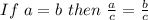 If\ a=b\ then\ \frac{a}{c}=\frac{b}{c}