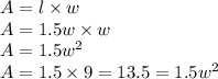 A=l\times w\\A=1.5w\times w\\A=1.5w^2\\A=1.5\times 9=13.5=1.5w^2