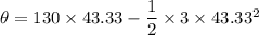 \theta = 130\times 43.33 - \dfrac{1}{2}\times 3 \times 43.33^2