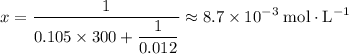 \displaystyle x = \frac{1}{0.105\times 300 + \dfrac{1}{0.012}} \approx 8.7\times 10^{-3}\; \rm mol \cdot L^{-1}