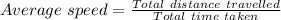 Average\ speed = \frac{Total\ distance\ travelled}{Total\ time\ taken}