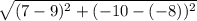 \sqrt{(7-9)^2+(-10-(-8))^2}