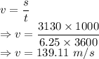 v=\dfrac{s}{t}\\\Rightarrow v=\dfrac{3130\times 1000}{6.25\times 3600}\\\Rightarrow v=139.11\ m/s