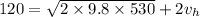 120= \sqrt{2\times 9.8 \times 530}+2v_h