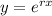 y = e^{rx}