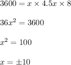 3600 = x \times 4.5x \times 8\\\\36x^2 = 3600\\\\x^2 = 100\\\\x = \pm 10