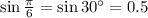 \sin \frac{\pi }{6} = \sin 30^{\circ} = 0.5