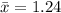 \bar{x}=1.24