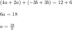 (4a+2a)+(-3b+3b)=12+6\\\\6a=18\\\\a=\frac{18}{6}