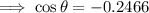 \implies \cos \theta=-0.2466