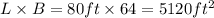 L\times B=80 ft\times 64=5120 ft^2