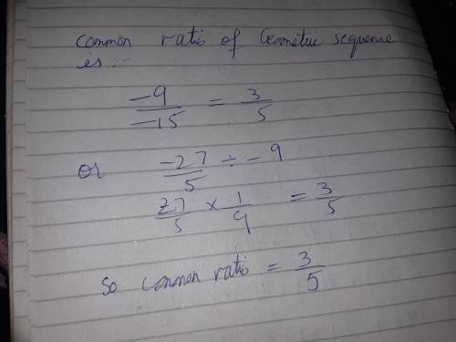 What is the comman ratio for tge geometric sequence?   -15, -9, -27/5, -81/25,
