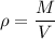 \rho=\dfrac{M}{V}