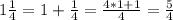 1\frac{1}{4}=1+\frac{1}{4}=\frac{4*1+1}{4}=\frac{5}{4}