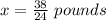 x=\frac{38}{24}\ pounds