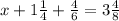 x+1\frac{1}{4}+\frac{4}{6}=3\frac{4}{8}