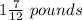 1\frac{7}{12}\ pounds