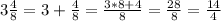 3\frac{4}{8}=3+\frac{4}{8}=\frac{3*8+4}{8}=\frac{28}{8}=\frac{14}{4}