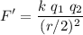 \displaystyle F'=\frac{k\ q_1\ q_2}{(r/2)^2}