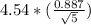 4.54 * (\frac{0.887}{\sqrt{5} })