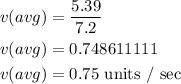 \begin{aligned}&v(a v g)=\frac{5.39}{7.2}\\&v(a v g)=0.748611111\\&v(a v g)=0.75 \text { units / sec }\end{aligned}