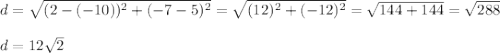 d=\sqrt{(2-(-10))^2+(-7-5)^2}=\sqrt{(12)^2+(-12)^2}=\sqrt{144+144}=\sqrt{288}\\\\d=12\sqrt{2}