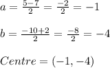 a=\frac{5-7}{2}=\frac{-2}{2}=-1\\\\b=\frac{-10+2}{2}=\frac{-8}{2}=-4\\\\Centre=(-1,-4)