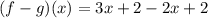 (f-g)(x) = 3x +2 -2x +2