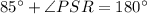 85^{\circ}+\angle PSR =180^{\circ}