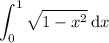 \displaystyle\int_0^1\sqrt{1-x^2}\,\mathrm dx