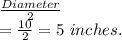 \frac{Diameter}{2} \\=\frac{10}{2}= 5\ inches.