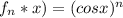 f_n *x) = (cos x)^n