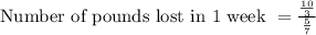 \text{Number of pounds lost in 1 week } = \frac{\frac{10}{3}}{\frac{5}{7}}