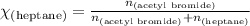 \chi_{\text{(heptane)}}=\frac{n_{\text{(acetyl bromide)}}}{n_{\text{(acetyl bromide)}}+n_{\text{(heptane)}}}