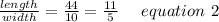 \frac{length}{width}= \frac{44}{10} = \frac{11}{5} \ \ \ \ equation \ 2