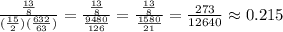 \frac{\frac{13}{8}}{(\frac{15}{2})(\frac{632}{63})}=\frac{\frac{13}{8}}{\frac{9480}{126}}=\frac{\frac{13}{8}}{\frac{1580}{21}}=\frac{273}{12640}\approx0.215
