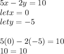 5x - 2y = 10 \\ let x = 0 \\ let y = -5 \\  \\ 5(0) - 2(-5) =10 \\ 10 = 10