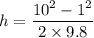 h =\dfrac{10^2-1^2}{2\times 9.8}