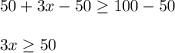 50+3x-50\geq 100-50\\\\3x\geq 50