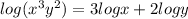 log(x^{3}y^{2}) = 3 log x+2 log y